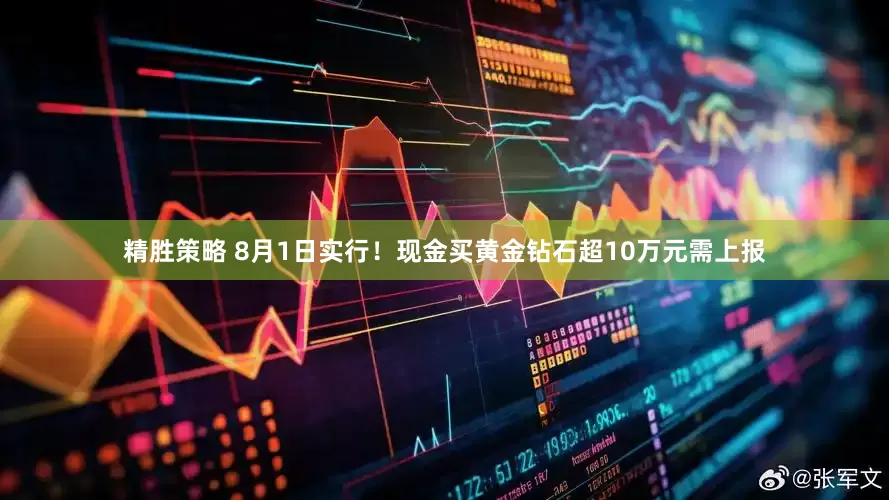 精胜策略 8月1日实行！现金买黄金钻石超10万元需上报