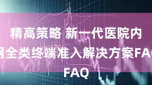 精高策略 新一代医院内网全类终端准入解决方案FAQ